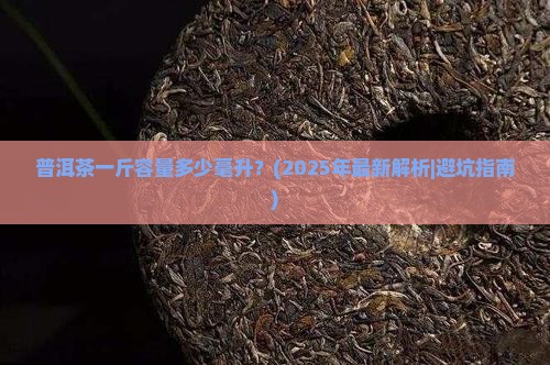 普洱茶一斤容量多少毫升