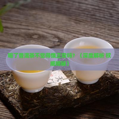 喝了普洱茶不觉得饿正常吗
