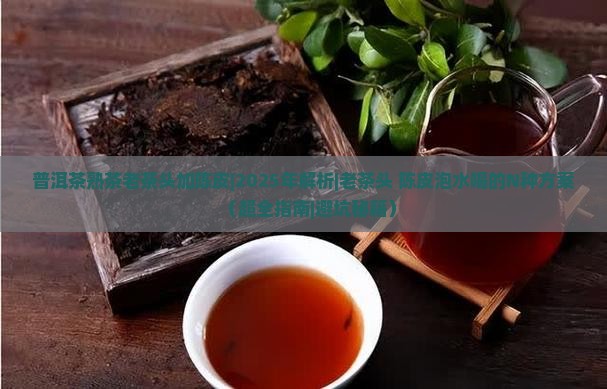 普洱茶熟茶老茶头加陈皮