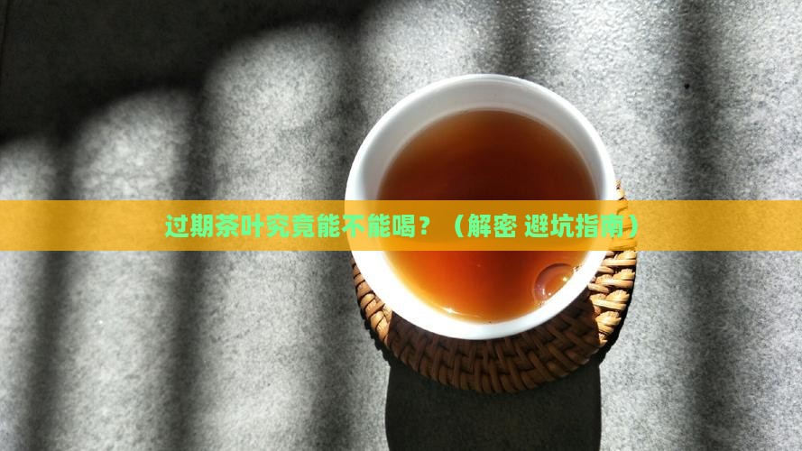 过期的茶叶能喝么茶叶洗脸一年