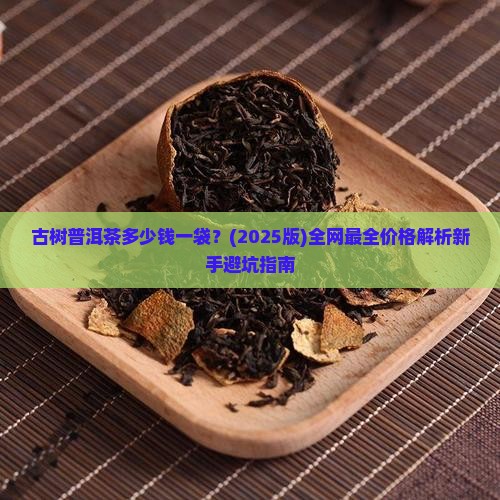 古树普洱茶多少钱袋