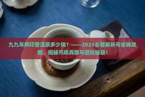 九九年黄印普洱茶多少钱