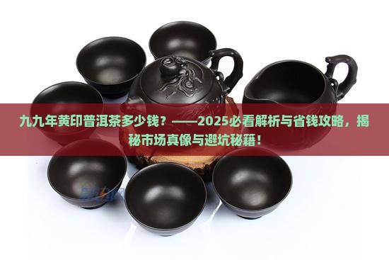 九九年黄印普洱茶多少钱
