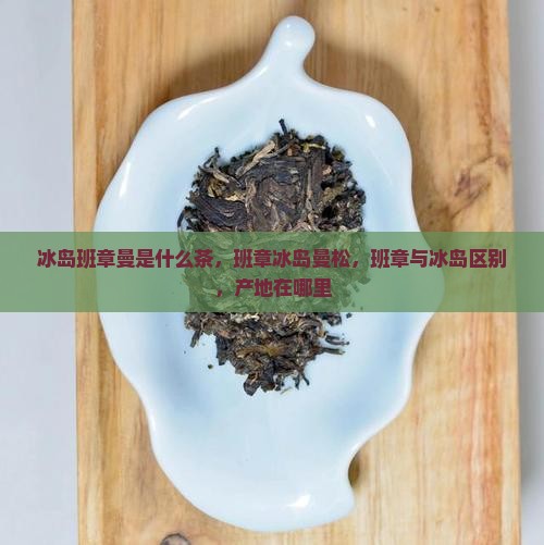 冰岛班章曼是什么茶