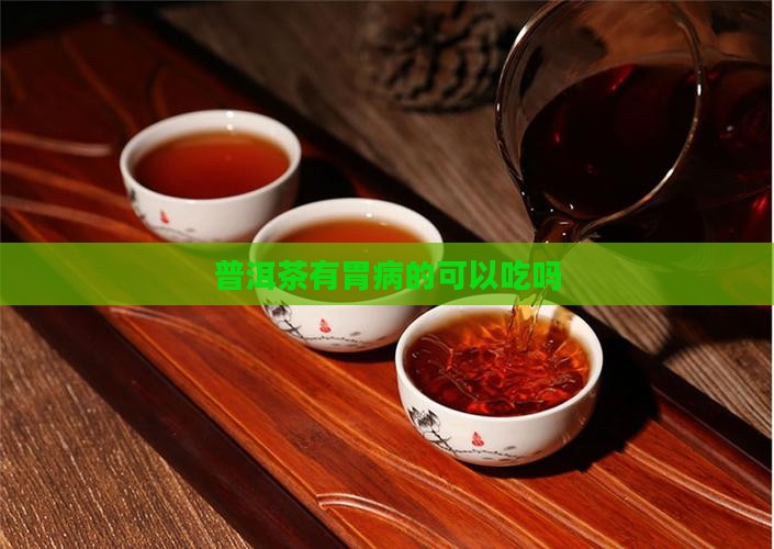 普洱茶有胃病的可以吃吗