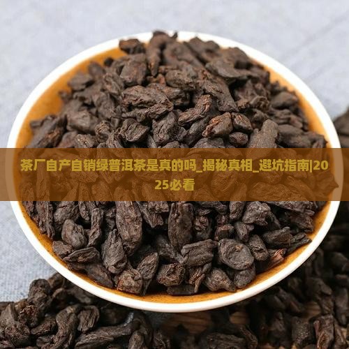 茶厂自产自销绿普洱茶是真的吗