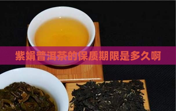 紫娟普洱茶的保质期限是多久
