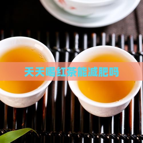 天天喝红茶能减肥吗