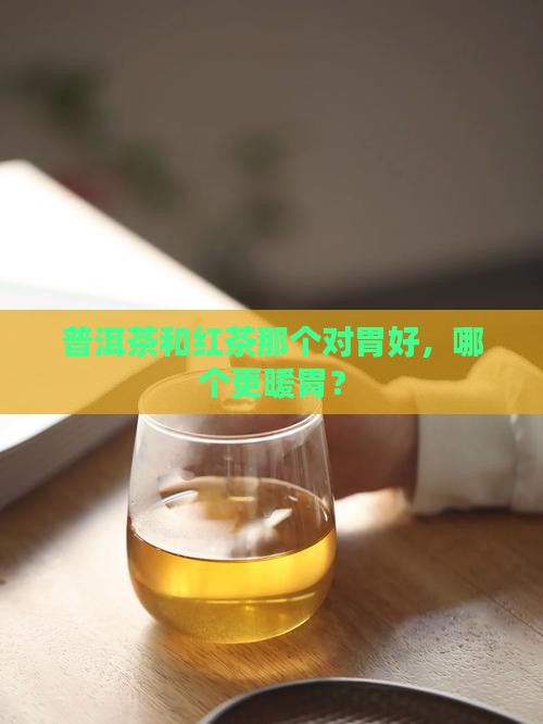 普洱茶和红茶那个对胃好