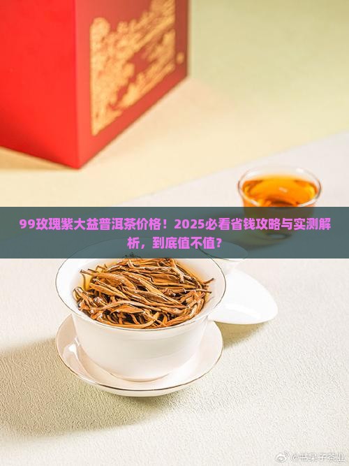 99玫瑰紫大益普洱茶价格