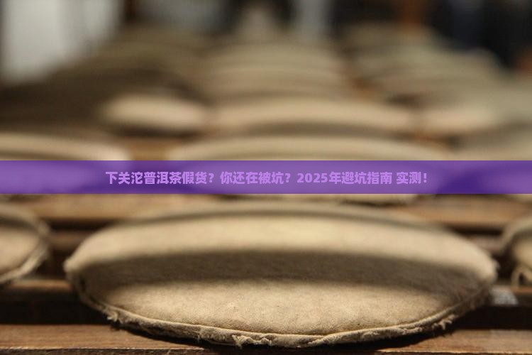 下关沱普洱茶假货