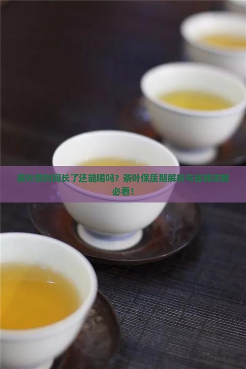 茶叶放时间长了可以吗有保质期吗