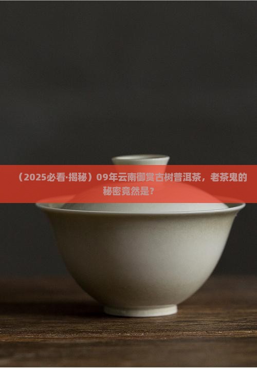 09年云南御赏古树普洱茶