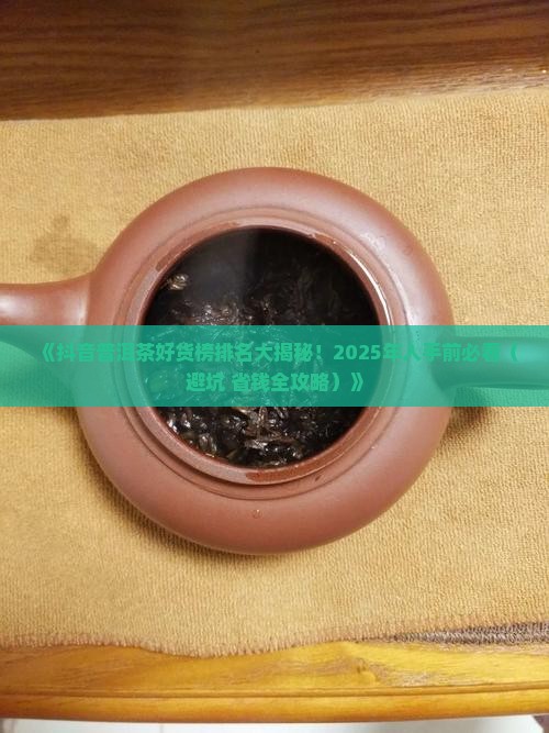 抖音普洱茶好货榜排名 抖音普洱茶好货榜排名