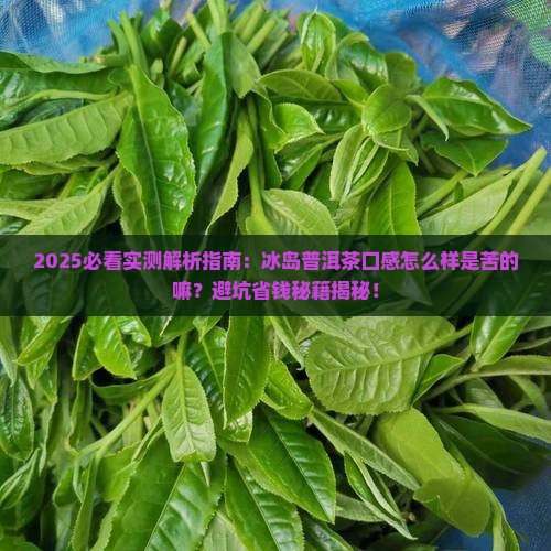 冰岛普洱茶口感怎么样是苦的嘛