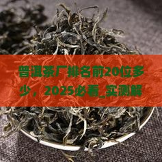 普洱茶厂排名前20位多少 普洱茶厂排名前20位多少