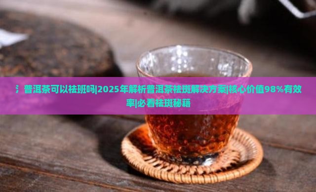 氵普洱茶可以祛班吗
