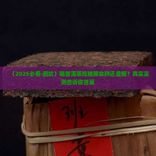 喝普洱茶吃猪蹄会胖吗还是会瘦