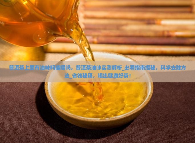 普洱茶上面有油味吗能喝吗