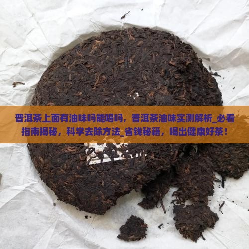 普洱茶上面有油味吗能喝吗