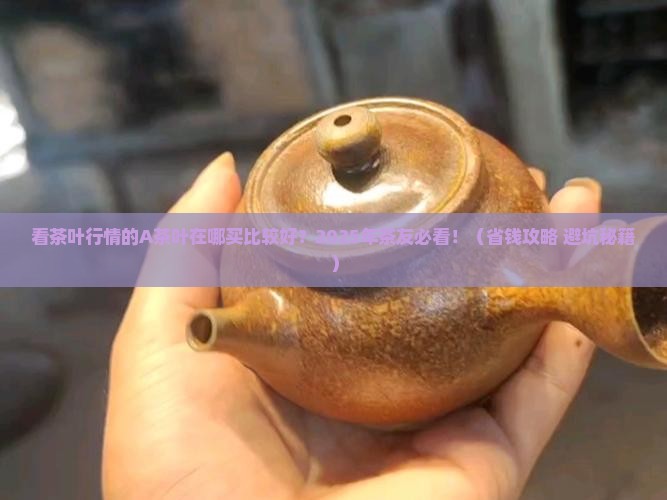 看茶叶行情的a茶叶在哪买比较好