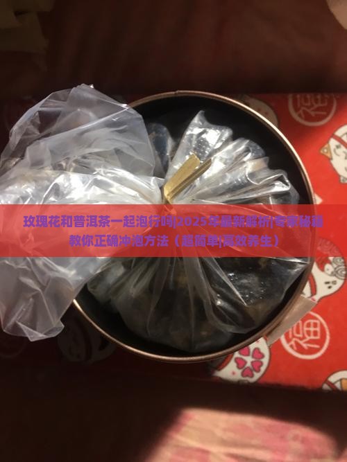 玫瑰花和普洱茶一起泡行吗 玫瑰花和普洱茶一起泡行吗