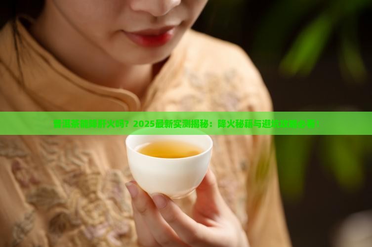 普洱茶能降肝火吗 普洱茶能降肝火吗