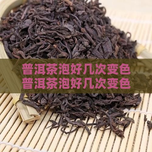 普洱茶泡好几次变色