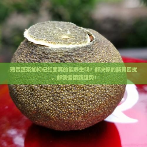 熟普洱茶加枸杞红枣