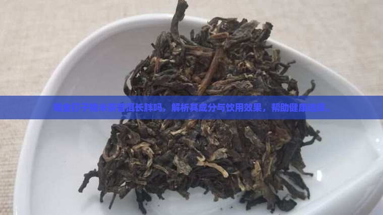喝金钉子糯米茶普洱长胖吗