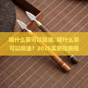 喝什么茶可以排油
