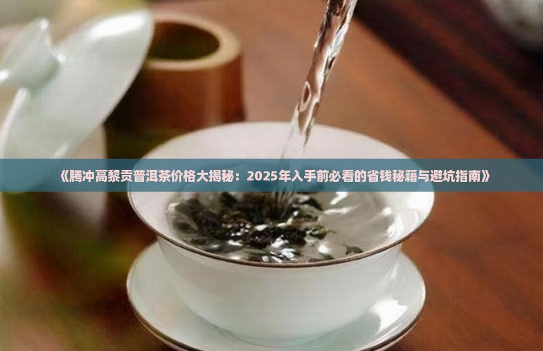 腾冲高黎贡普洱茶价格