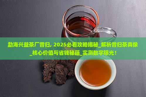 勐海兴益茶厂昔归