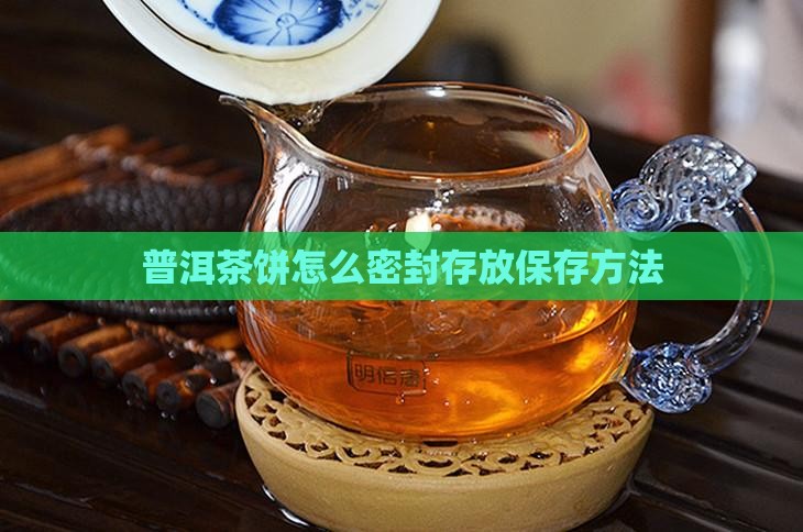 普洱茶饼需怎么密封存放
