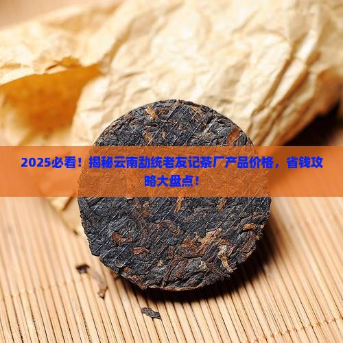 云南省勐统老友记茶厂产品价格