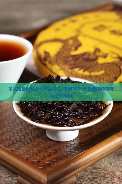 今大福普洱茶系列产品介绍