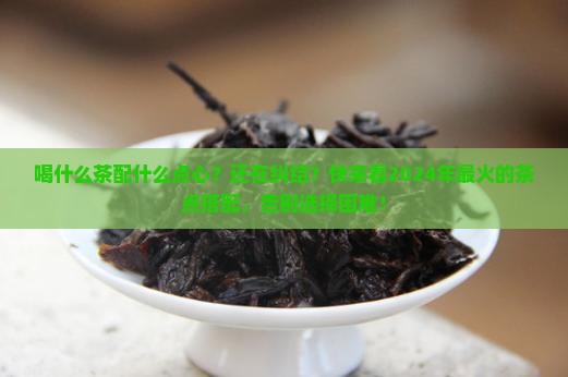 喝什么茶配什么点心