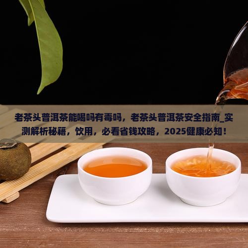 老茶头普洱茶能喝吗有毒吗