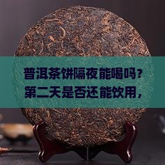 煮的普洱茶饼隔夜能喝吗