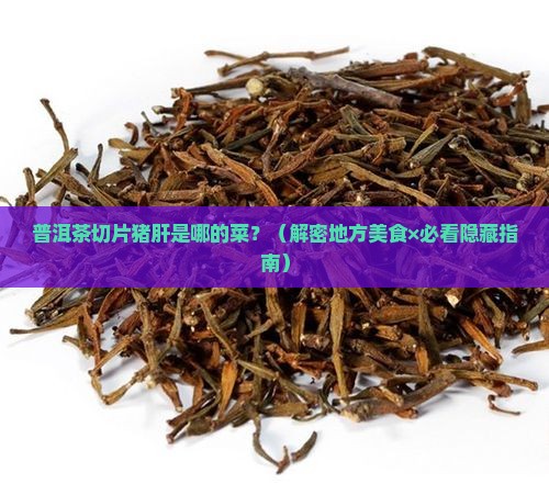 普洱茶切片猪肝是哪里的菜