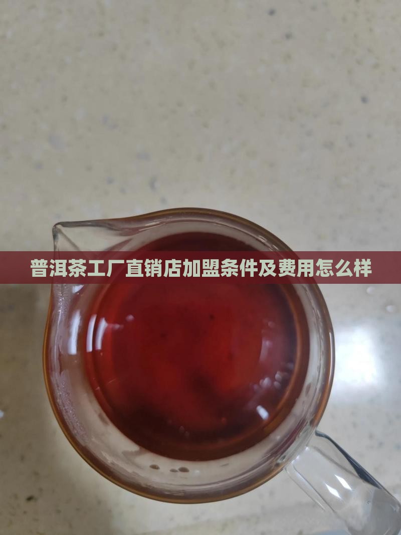 普洱茶工厂直销店加盟条件