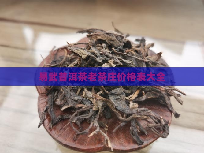 易武普洱茶老茶庄价格表