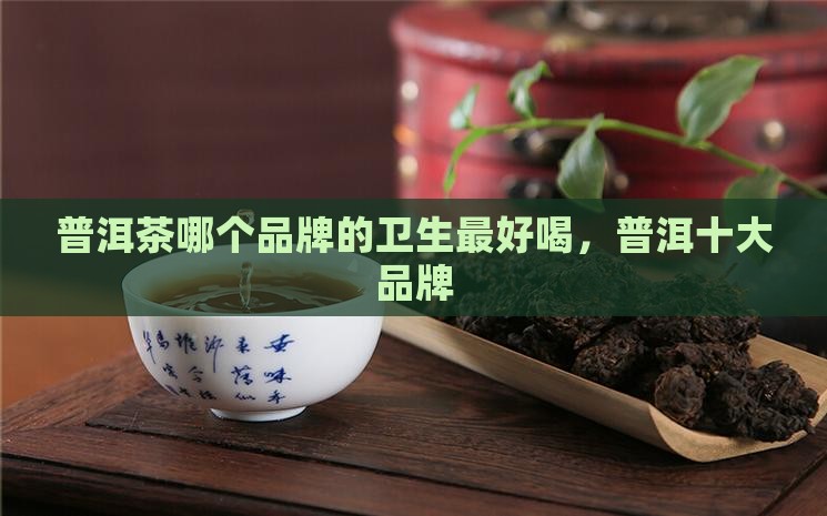 普洱茶哪家的卫生最好喝
