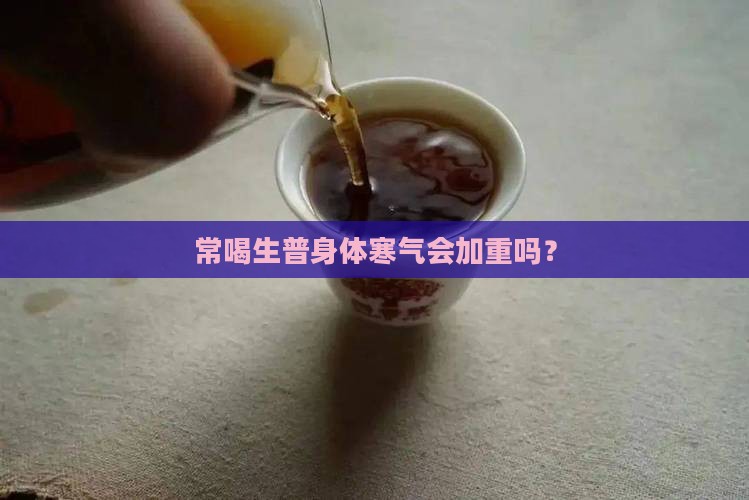 常喝生普身体寒气
