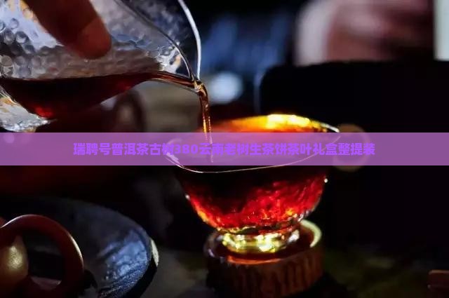 瑞聘号普洱茶古树380