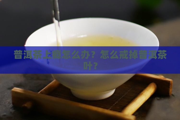 普洱茶上瘾怎么办
