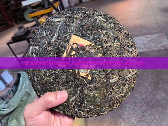 普洱茶饼是这样制成的