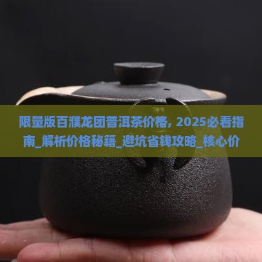 限量版百濮龙团普洱茶价格