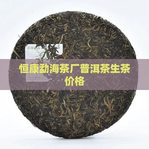 勐海恒康茶普洱茶生茶