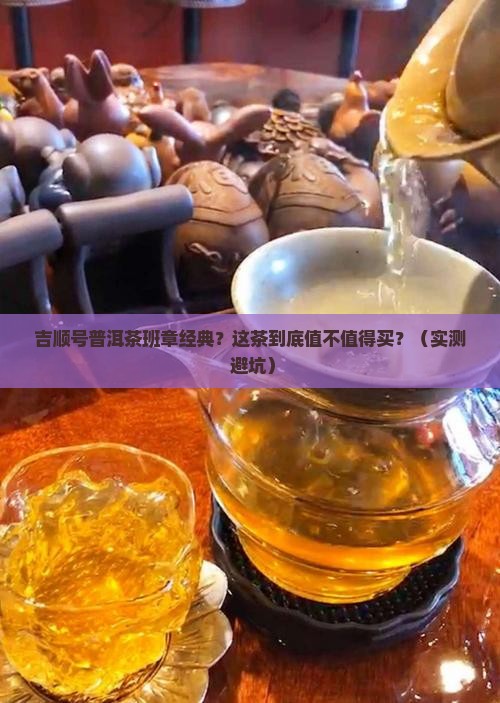 吉顺号普洱茶班章经典